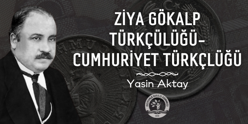 ZİYA GÖKALP'İN TÜRKÇÜLÜĞÜ-CUMHURİYET TÜRKÇLÜĞÜ / YASİN AKTAY